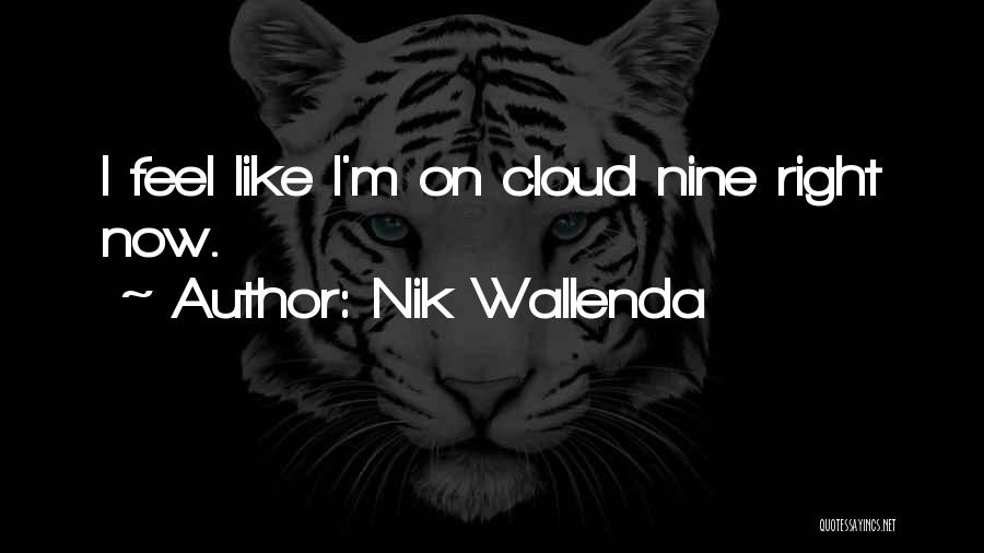 Nik Wallenda Quotes: I Feel Like I'm On Cloud Nine Right Now.