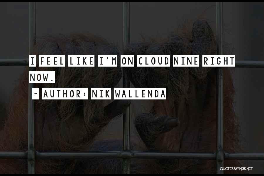 Nik Wallenda Quotes: I Feel Like I'm On Cloud Nine Right Now.