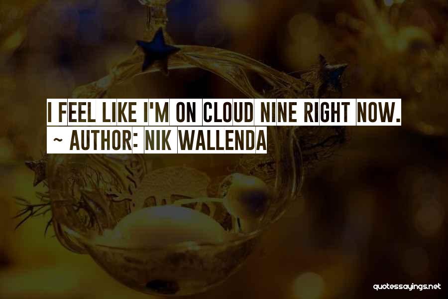 Nik Wallenda Quotes: I Feel Like I'm On Cloud Nine Right Now.