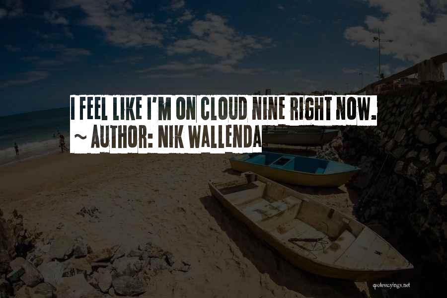 Nik Wallenda Quotes: I Feel Like I'm On Cloud Nine Right Now.