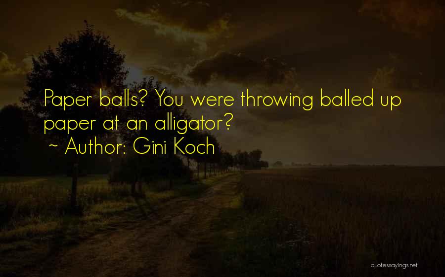 Gini Koch Quotes: Paper Balls? You Were Throwing Balled Up Paper At An Alligator?