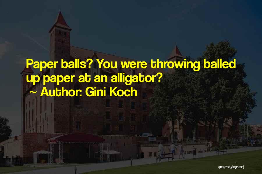 Gini Koch Quotes: Paper Balls? You Were Throwing Balled Up Paper At An Alligator?