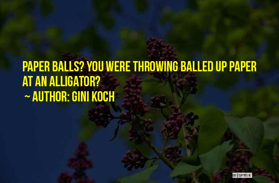 Gini Koch Quotes: Paper Balls? You Were Throwing Balled Up Paper At An Alligator?