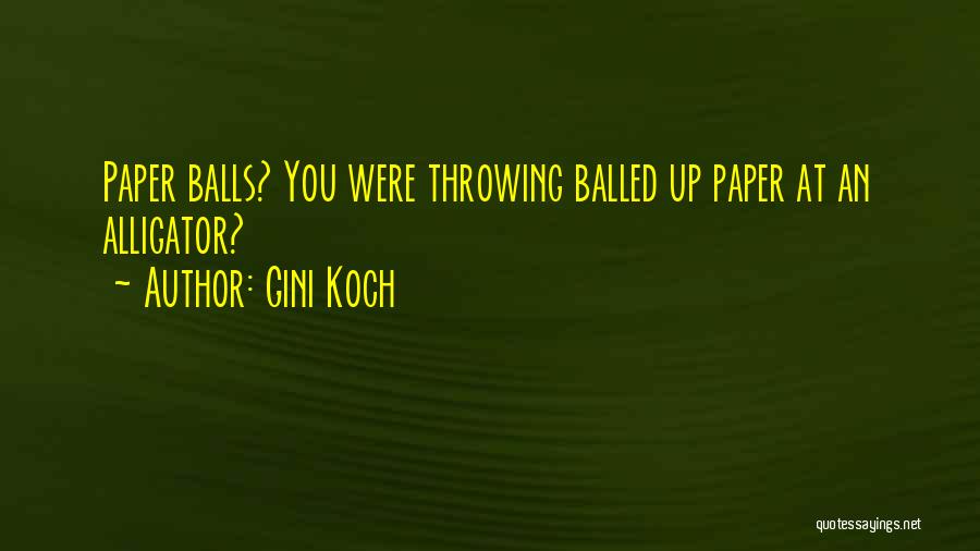 Gini Koch Quotes: Paper Balls? You Were Throwing Balled Up Paper At An Alligator?