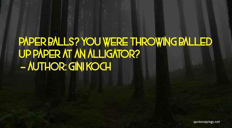 Gini Koch Quotes: Paper Balls? You Were Throwing Balled Up Paper At An Alligator?