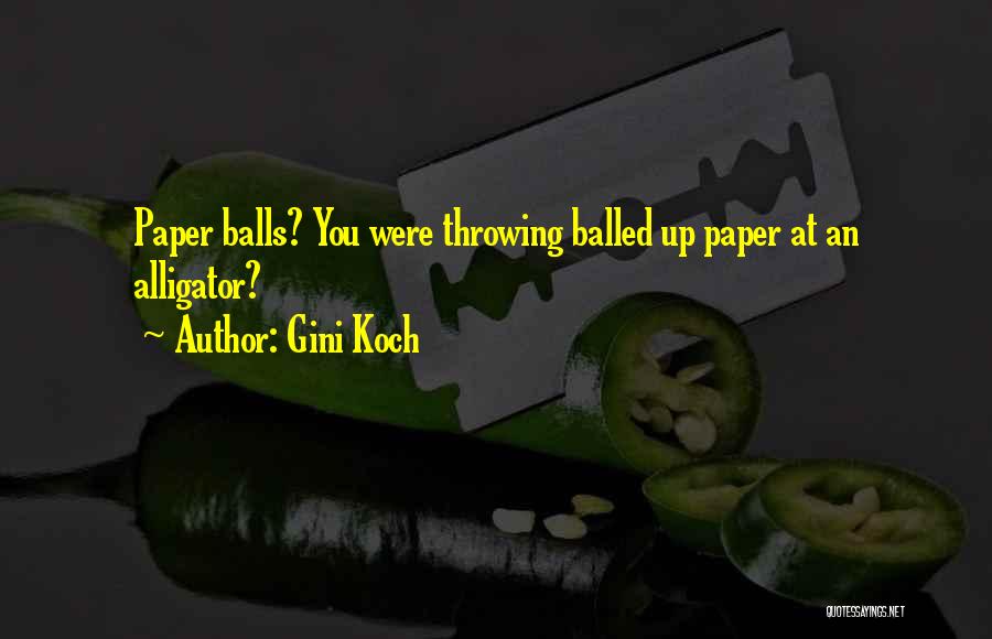 Gini Koch Quotes: Paper Balls? You Were Throwing Balled Up Paper At An Alligator?