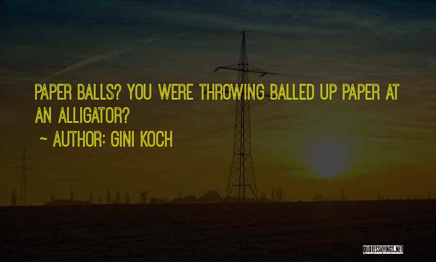 Gini Koch Quotes: Paper Balls? You Were Throwing Balled Up Paper At An Alligator?