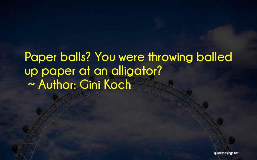 Gini Koch Quotes: Paper Balls? You Were Throwing Balled Up Paper At An Alligator?