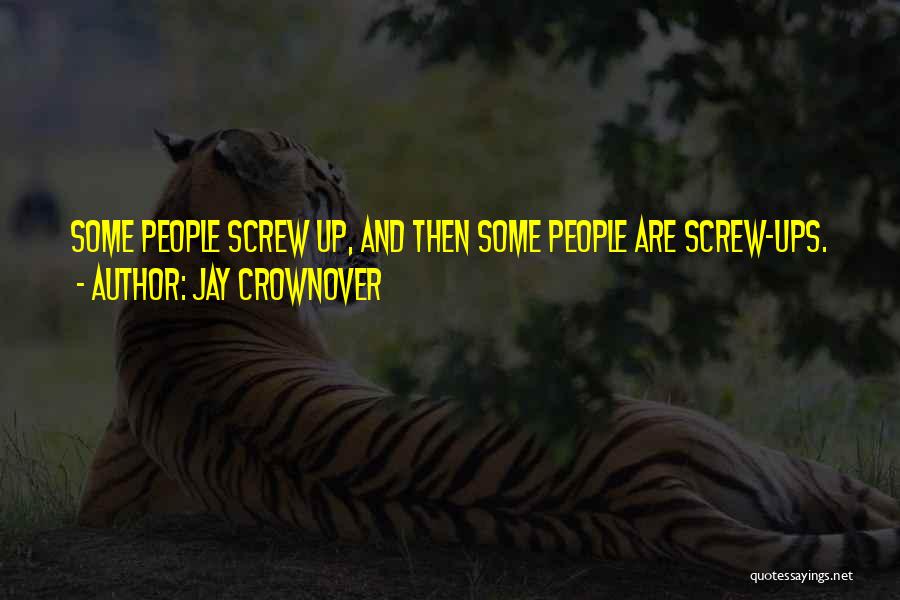 Jay Crownover Quotes: Some People Screw Up, And Then Some People Are Screw-ups.
