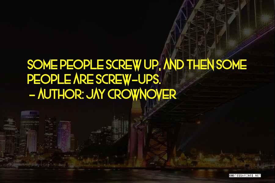 Jay Crownover Quotes: Some People Screw Up, And Then Some People Are Screw-ups.
