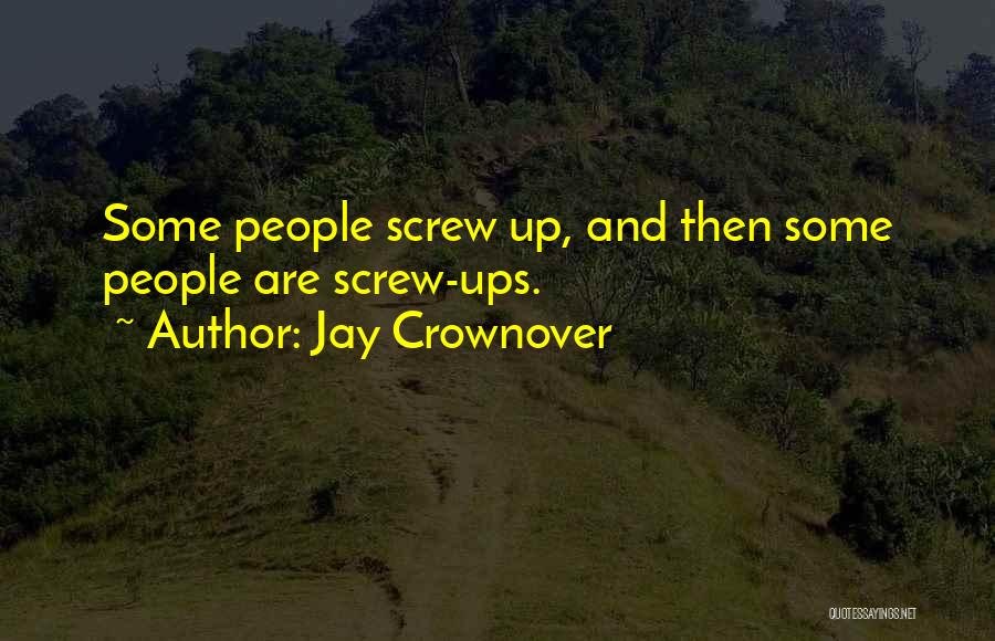 Jay Crownover Quotes: Some People Screw Up, And Then Some People Are Screw-ups.