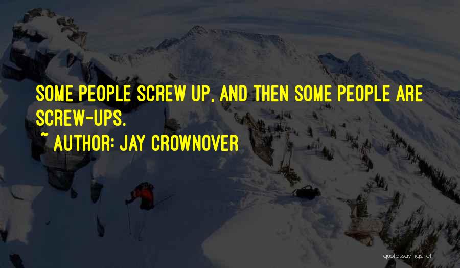 Jay Crownover Quotes: Some People Screw Up, And Then Some People Are Screw-ups.