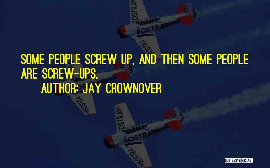 Jay Crownover Quotes: Some People Screw Up, And Then Some People Are Screw-ups.