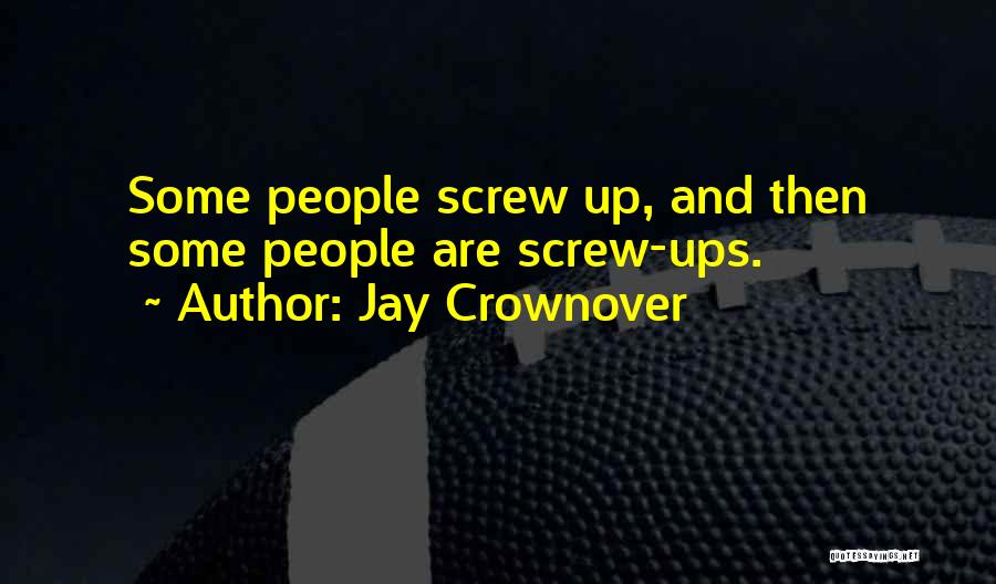 Jay Crownover Quotes: Some People Screw Up, And Then Some People Are Screw-ups.