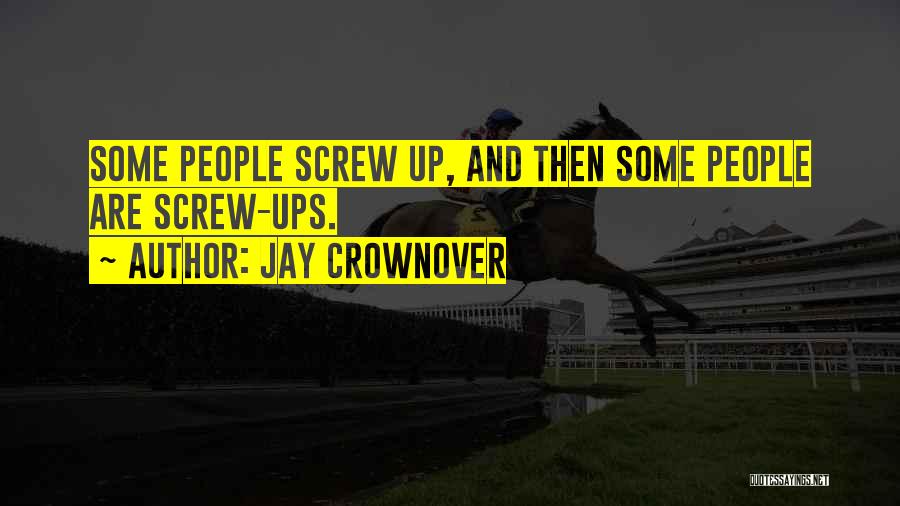 Jay Crownover Quotes: Some People Screw Up, And Then Some People Are Screw-ups.