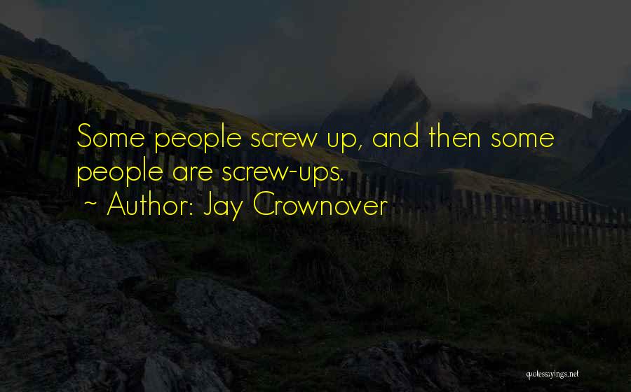 Jay Crownover Quotes: Some People Screw Up, And Then Some People Are Screw-ups.