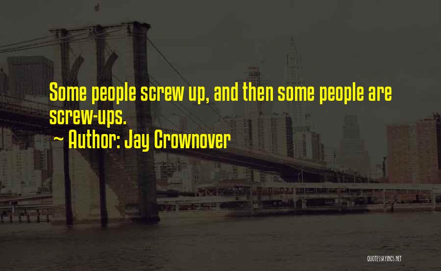 Jay Crownover Quotes: Some People Screw Up, And Then Some People Are Screw-ups.