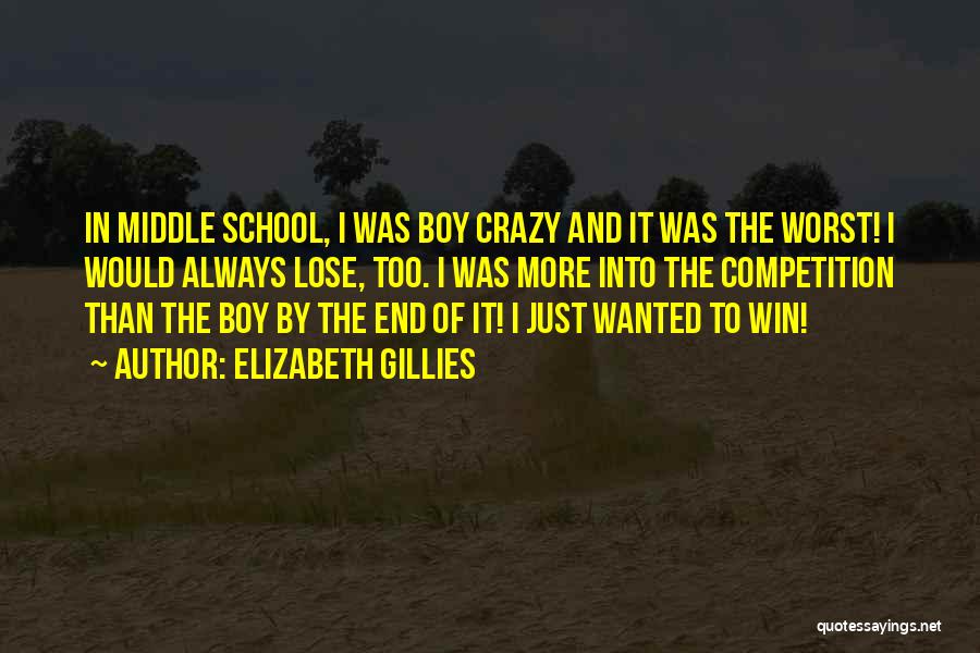 Elizabeth Gillies Quotes: In Middle School, I Was Boy Crazy And It Was The Worst! I Would Always Lose, Too. I Was More
