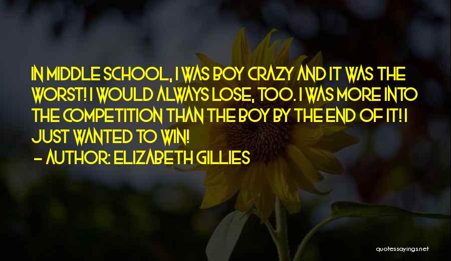 Elizabeth Gillies Quotes: In Middle School, I Was Boy Crazy And It Was The Worst! I Would Always Lose, Too. I Was More