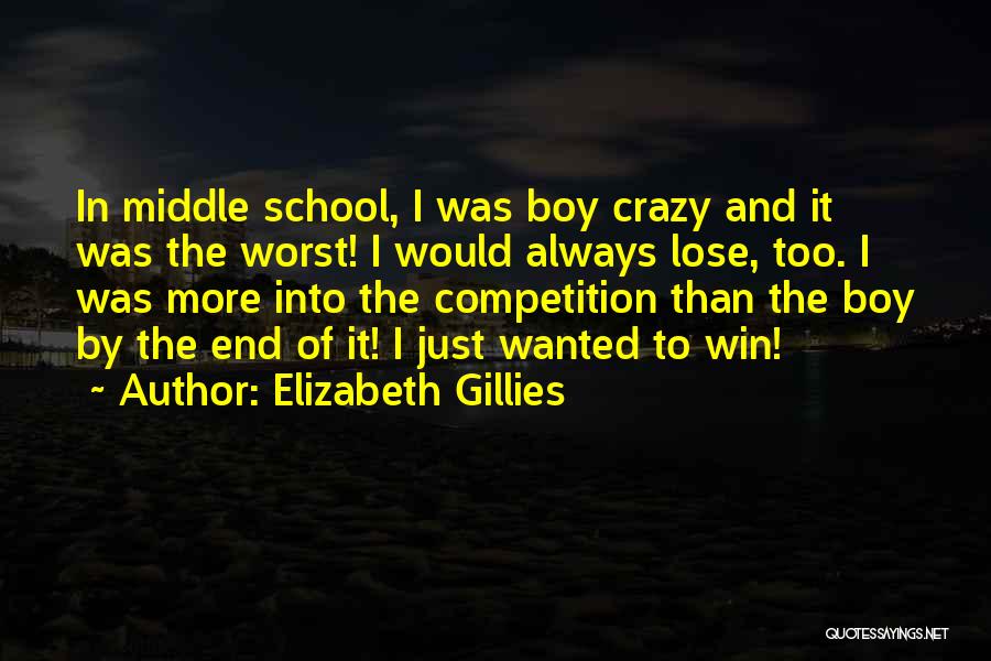 Elizabeth Gillies Quotes: In Middle School, I Was Boy Crazy And It Was The Worst! I Would Always Lose, Too. I Was More