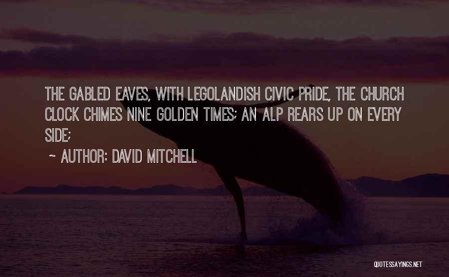 David Mitchell Quotes: The Gabled Eaves, With Legolandish Civic Pride, The Church Clock Chimes Nine Golden Times; An Alp Rears Up On Every