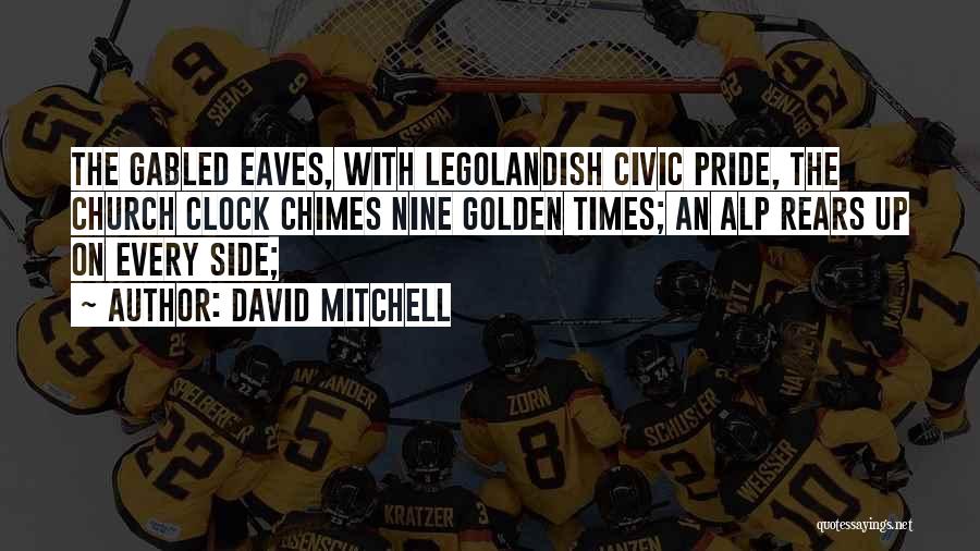 David Mitchell Quotes: The Gabled Eaves, With Legolandish Civic Pride, The Church Clock Chimes Nine Golden Times; An Alp Rears Up On Every