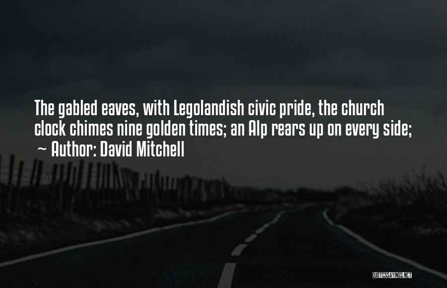 David Mitchell Quotes: The Gabled Eaves, With Legolandish Civic Pride, The Church Clock Chimes Nine Golden Times; An Alp Rears Up On Every