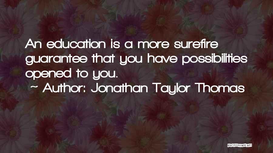 Jonathan Taylor Thomas Quotes: An Education Is A More Surefire Guarantee That You Have Possibilities Opened To You.