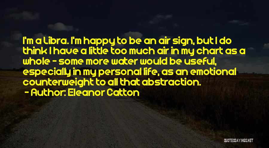 Eleanor Catton Quotes: I'm A Libra. I'm Happy To Be An Air Sign, But I Do Think I Have A Little Too Much