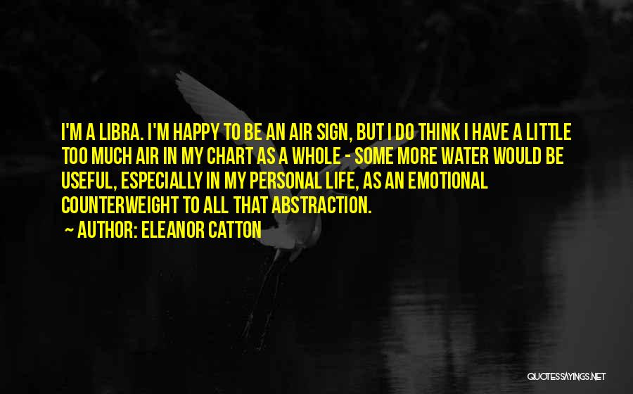 Eleanor Catton Quotes: I'm A Libra. I'm Happy To Be An Air Sign, But I Do Think I Have A Little Too Much