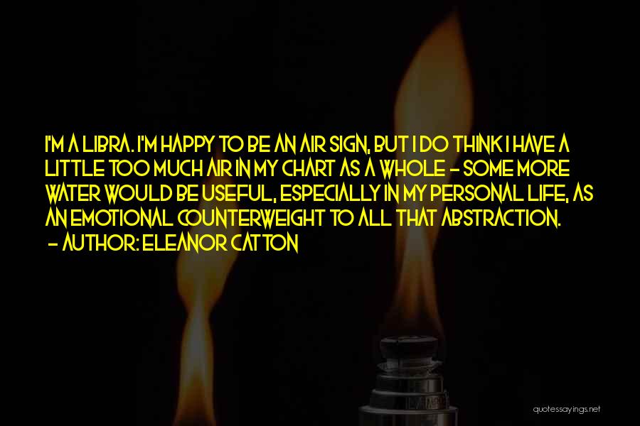 Eleanor Catton Quotes: I'm A Libra. I'm Happy To Be An Air Sign, But I Do Think I Have A Little Too Much