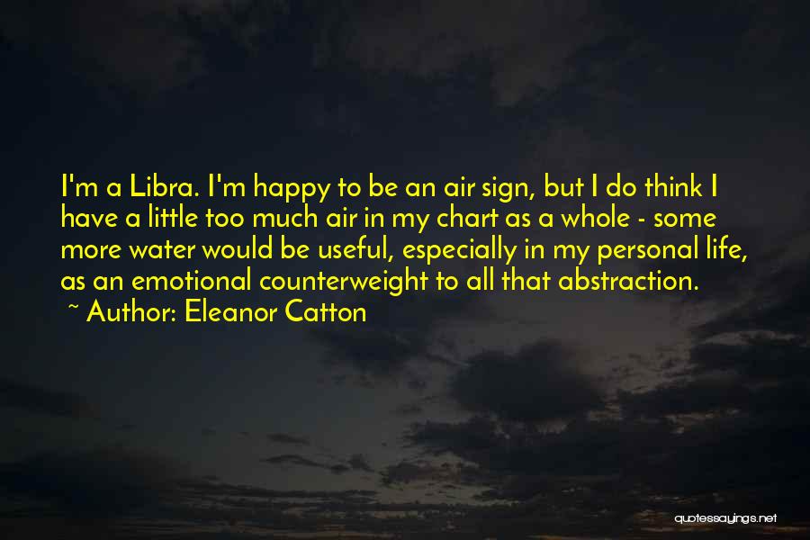 Eleanor Catton Quotes: I'm A Libra. I'm Happy To Be An Air Sign, But I Do Think I Have A Little Too Much
