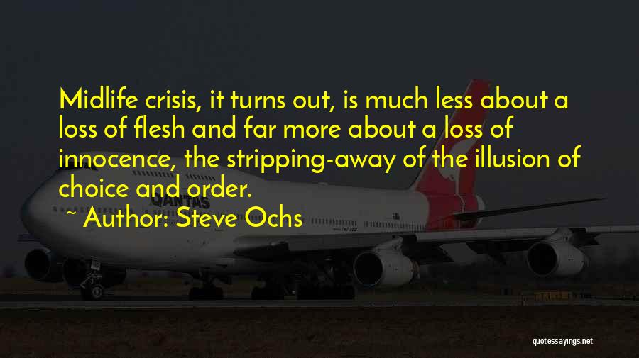 Steve Ochs Quotes: Midlife Crisis, It Turns Out, Is Much Less About A Loss Of Flesh And Far More About A Loss Of