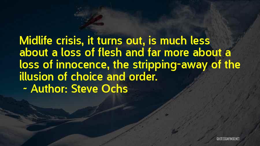 Steve Ochs Quotes: Midlife Crisis, It Turns Out, Is Much Less About A Loss Of Flesh And Far More About A Loss Of