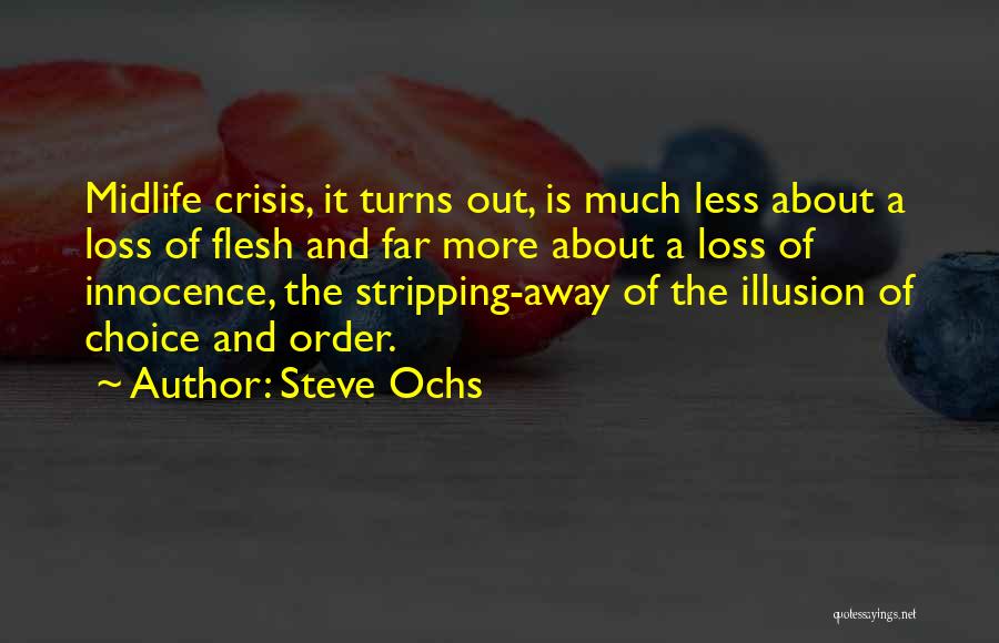 Steve Ochs Quotes: Midlife Crisis, It Turns Out, Is Much Less About A Loss Of Flesh And Far More About A Loss Of