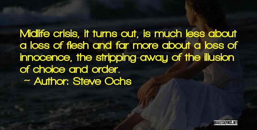 Steve Ochs Quotes: Midlife Crisis, It Turns Out, Is Much Less About A Loss Of Flesh And Far More About A Loss Of