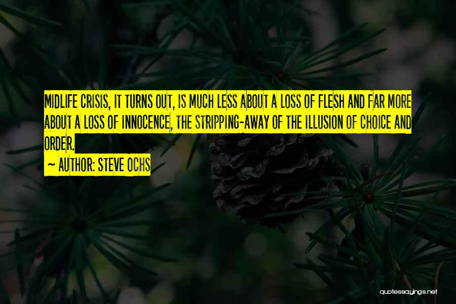 Steve Ochs Quotes: Midlife Crisis, It Turns Out, Is Much Less About A Loss Of Flesh And Far More About A Loss Of