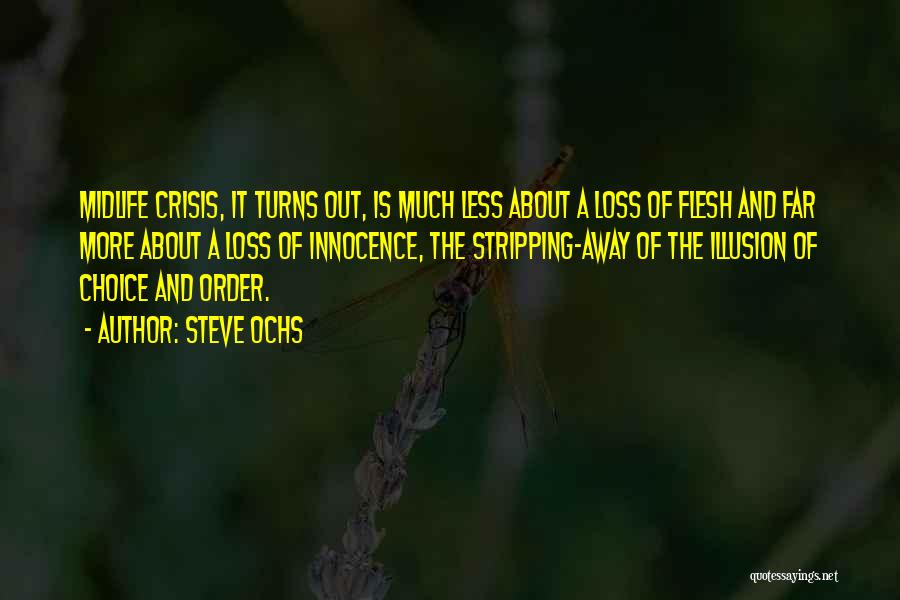 Steve Ochs Quotes: Midlife Crisis, It Turns Out, Is Much Less About A Loss Of Flesh And Far More About A Loss Of