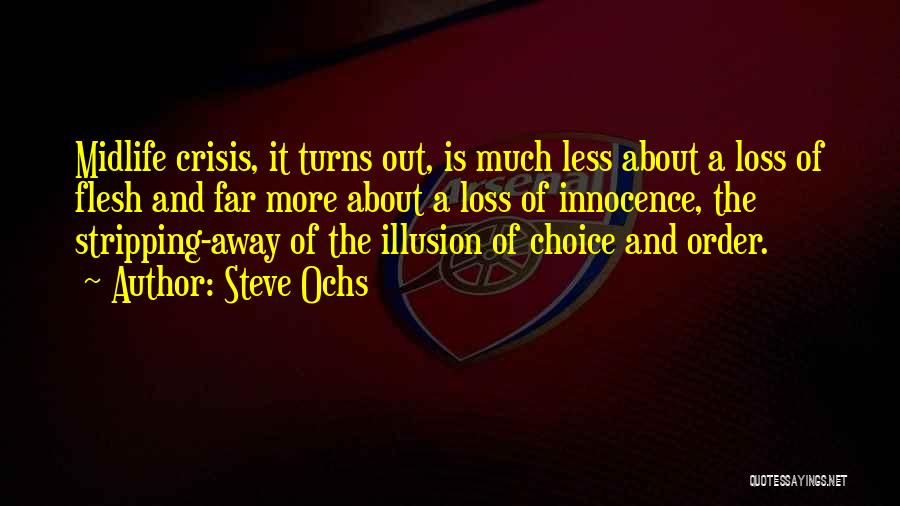 Steve Ochs Quotes: Midlife Crisis, It Turns Out, Is Much Less About A Loss Of Flesh And Far More About A Loss Of