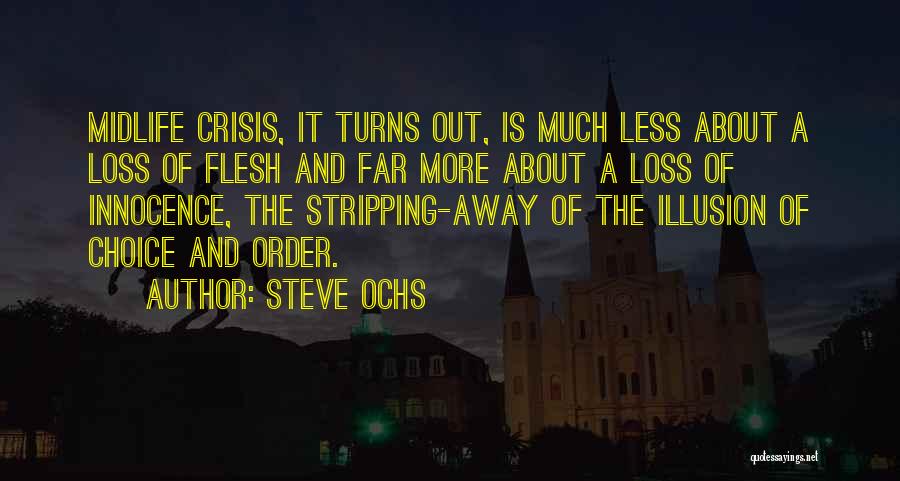 Steve Ochs Quotes: Midlife Crisis, It Turns Out, Is Much Less About A Loss Of Flesh And Far More About A Loss Of