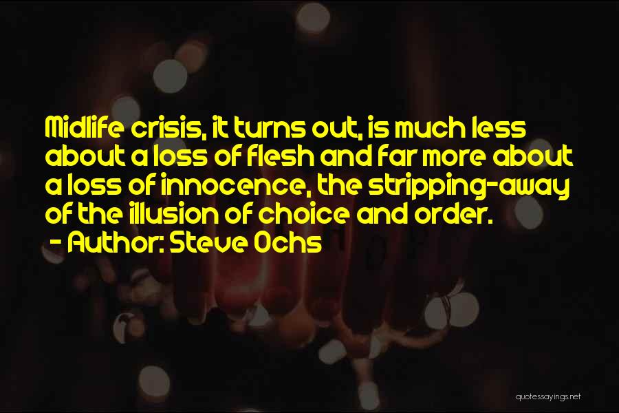 Steve Ochs Quotes: Midlife Crisis, It Turns Out, Is Much Less About A Loss Of Flesh And Far More About A Loss Of