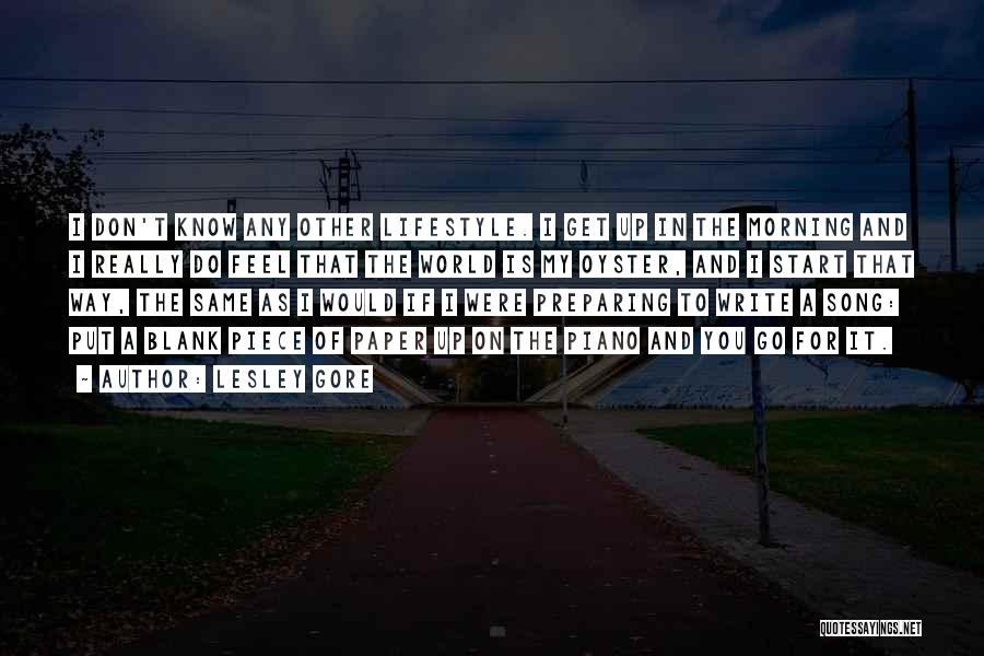 Lesley Gore Quotes: I Don't Know Any Other Lifestyle. I Get Up In The Morning And I Really Do Feel That The World