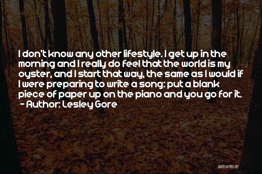 Lesley Gore Quotes: I Don't Know Any Other Lifestyle. I Get Up In The Morning And I Really Do Feel That The World