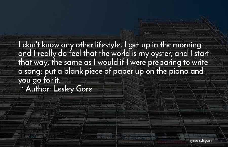 Lesley Gore Quotes: I Don't Know Any Other Lifestyle. I Get Up In The Morning And I Really Do Feel That The World