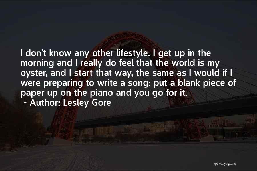 Lesley Gore Quotes: I Don't Know Any Other Lifestyle. I Get Up In The Morning And I Really Do Feel That The World