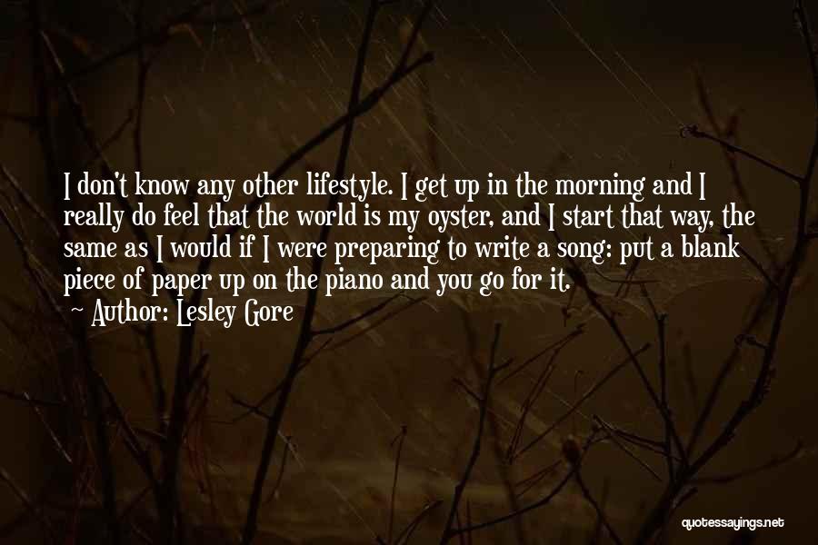 Lesley Gore Quotes: I Don't Know Any Other Lifestyle. I Get Up In The Morning And I Really Do Feel That The World