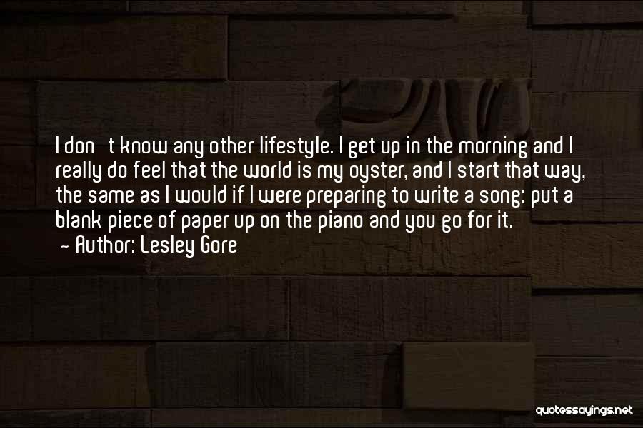 Lesley Gore Quotes: I Don't Know Any Other Lifestyle. I Get Up In The Morning And I Really Do Feel That The World