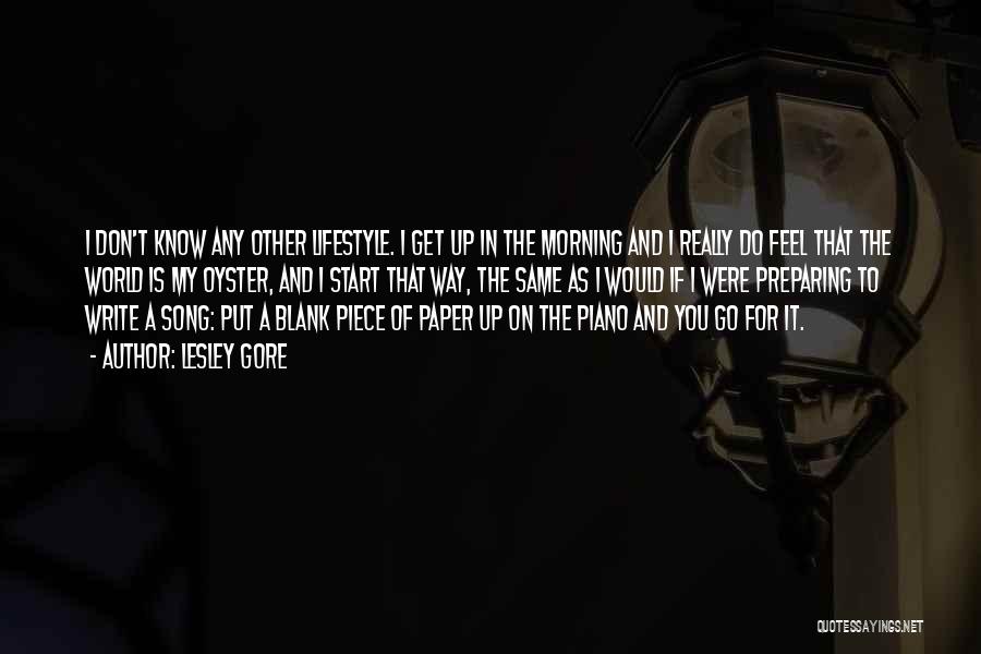 Lesley Gore Quotes: I Don't Know Any Other Lifestyle. I Get Up In The Morning And I Really Do Feel That The World