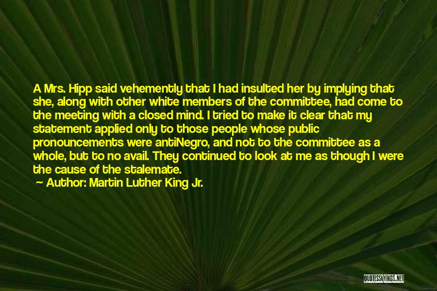 Martin Luther King Jr. Quotes: A Mrs. Hipp Said Vehemently That I Had Insulted Her By Implying That She, Along With Other White Members Of