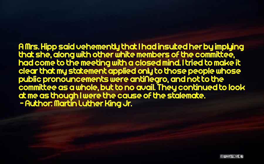 Martin Luther King Jr. Quotes: A Mrs. Hipp Said Vehemently That I Had Insulted Her By Implying That She, Along With Other White Members Of